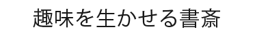 趣味を生かせる書斎